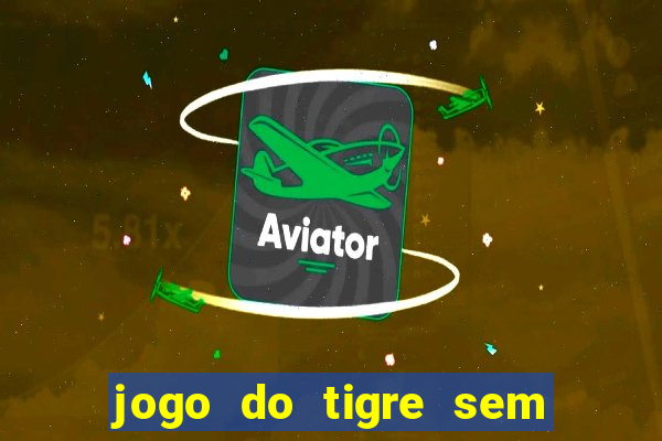 jogo do tigre sem colocar dinheiro